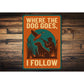 Vintage Where The Dog Goes, Follow Aluminum Pet Sign