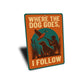 Vintage Where The Dog Goes, Follow Aluminum Pet Sign