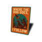Vintage Where The Dog Goes, Follow Aluminum Pet Sign