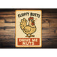 Fluffy Butts Drive Me Nuts Aluminum Sign Chicken Decor
