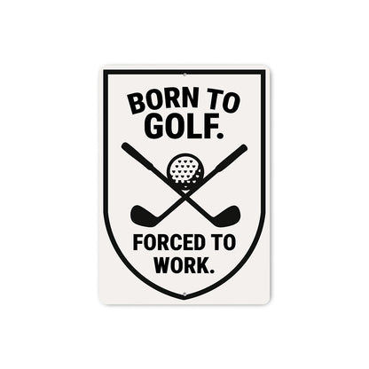 Born to Golf Forced to Work Aluminum Sign Funny Golf Decor
