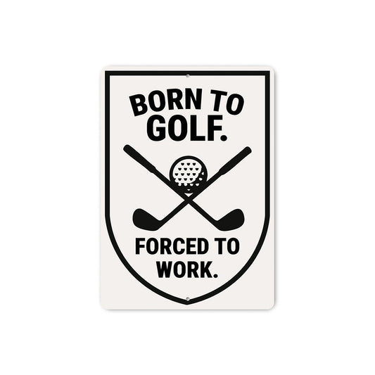 Born to Golf Forced to Work Aluminum Sign Funny Golf Decor
