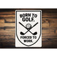 Born to Golf Forced to Work Aluminum Sign Funny Golf Decor