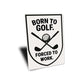 Born to Golf Forced to Work Aluminum Sign Funny Golf Decor
