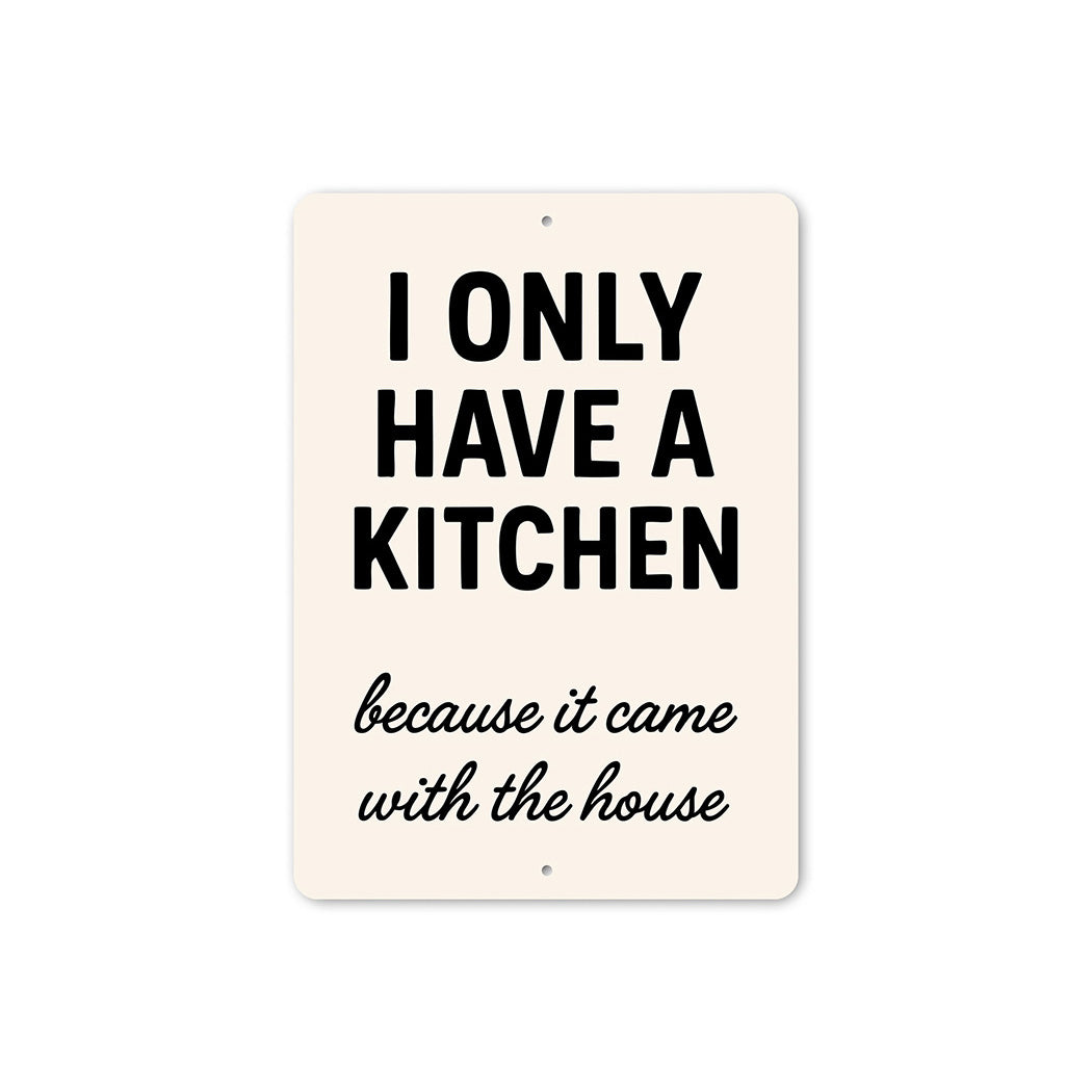 I Only Have a Kitchen Because It Came With the House Sign