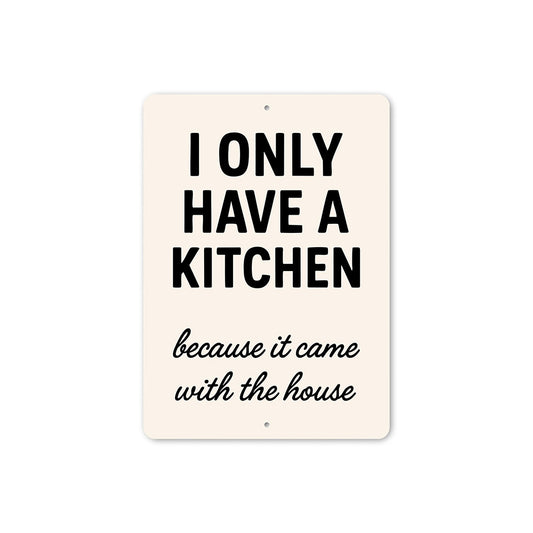 I Only Have a Kitchen Because It Came With the House Sign