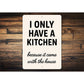 I Only Have a Kitchen Because It Came With the House Sign