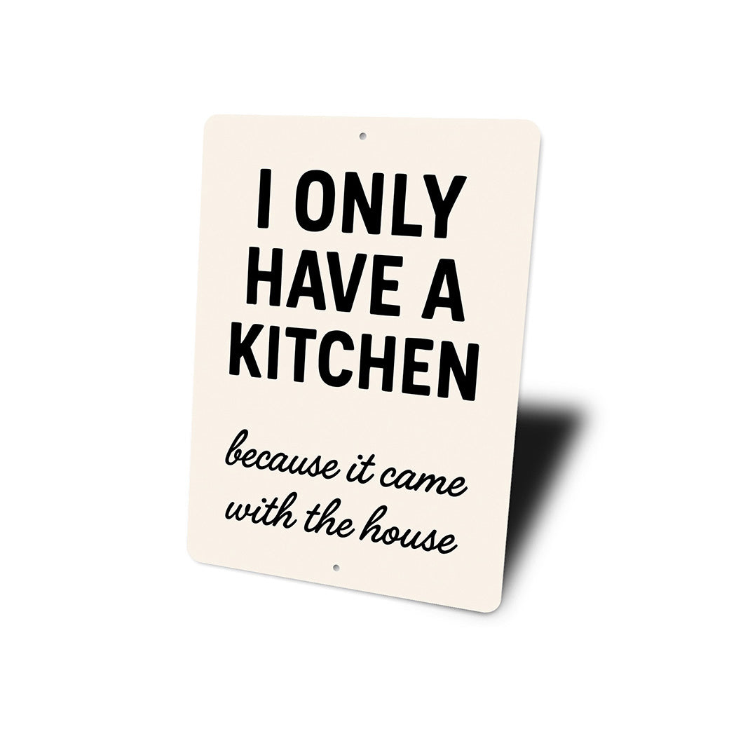 I Only Have a Kitchen Because It Came With the House Sign