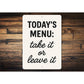 Today's Menu: Take It or Leave It Aluminum Kitchen Sign