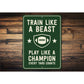 Train Like a Beast Play Like a Champion Aluminum Sign
