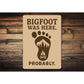 Bigfoot Was Here Probably Humorous Metal Wall Sign