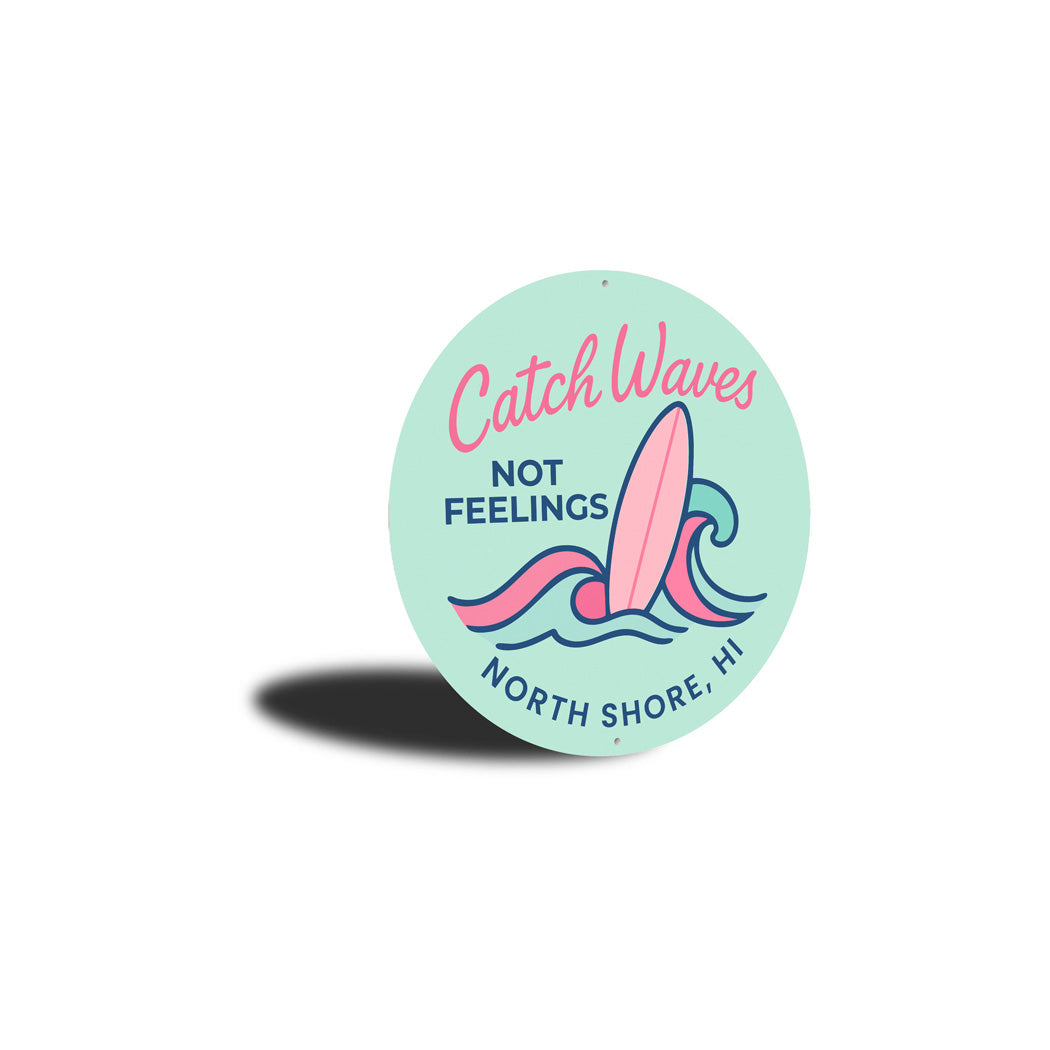 Catch Waves Not Feelings North Shore Hawaii Round Sign