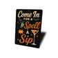 Come In For A Spell And A Sip Cocktail Sign