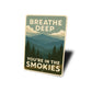 Breathe Deep You're In the Smokies Smoky Mountains Sign