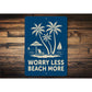 Worry Less Beach More Sign