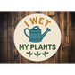 I Wet My Plants Watering Can Round Sign