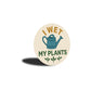 I Wet My Plants Watering Can Round Sign