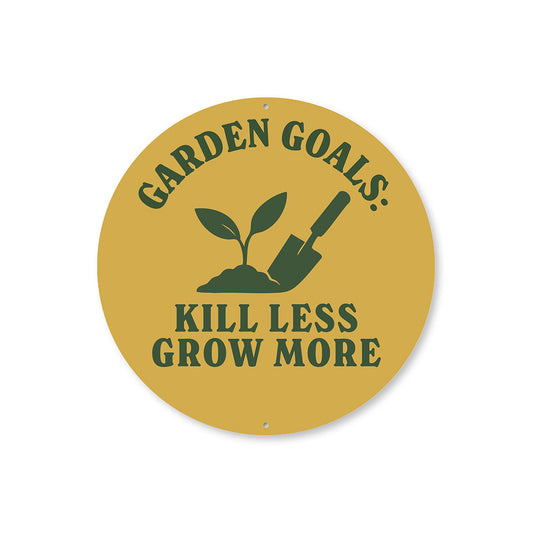 Garden Goals Kill Less Grow More Round Sign