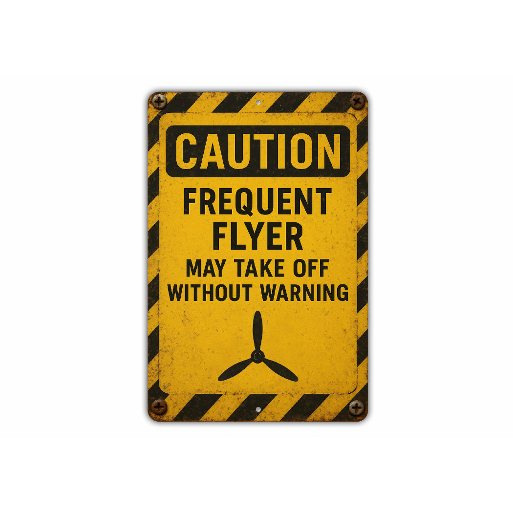 Caution Frequent Flyer May Take Off Without Warning Sign