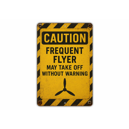 Caution Frequent Flyer May Take Off Without Warning Sign