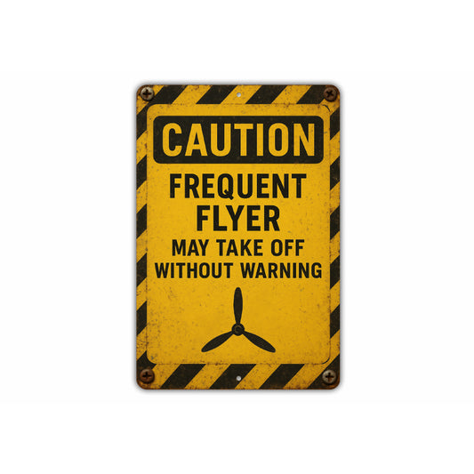 Caution Frequent Flyer May Take Off Without Warning Sign