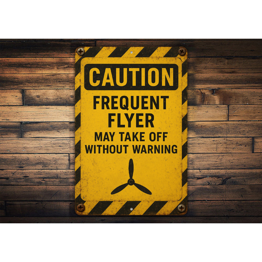 Caution Frequent Flyer May Take Off Without Warning Sign