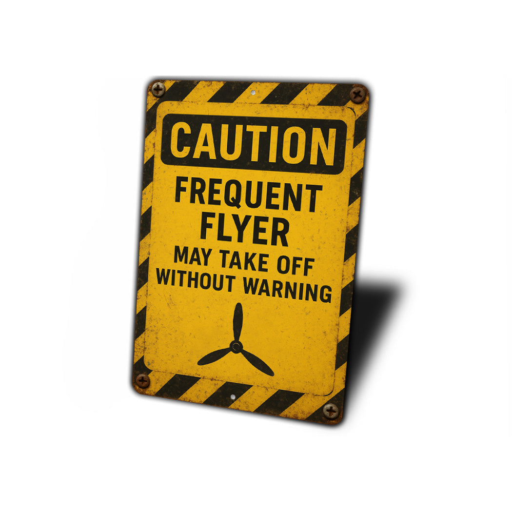 Caution Frequent Flyer May Take Off Without Warning Sign