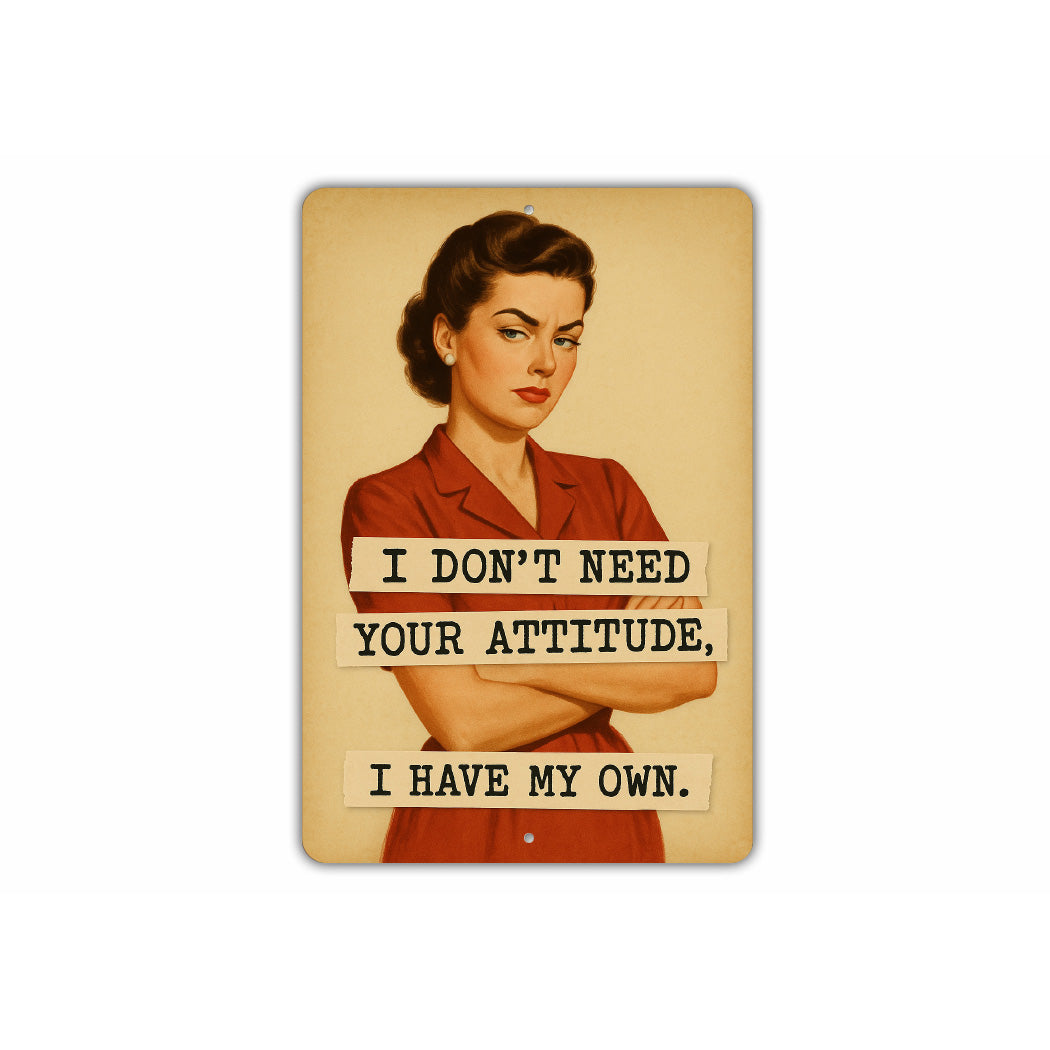 I Dont Need Your Attitude I Have My Own Sign