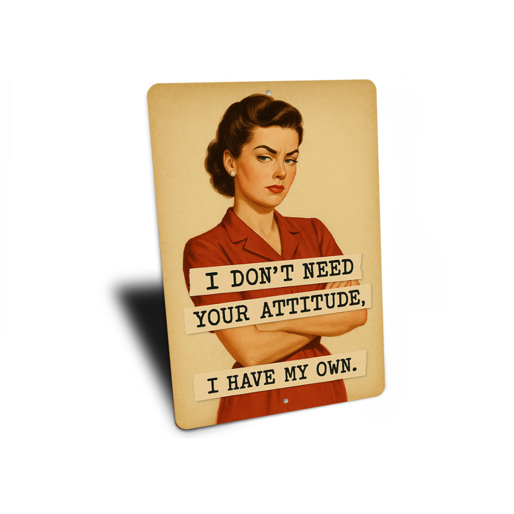 I Dont Need Your Attitude I Have My Own Sign
