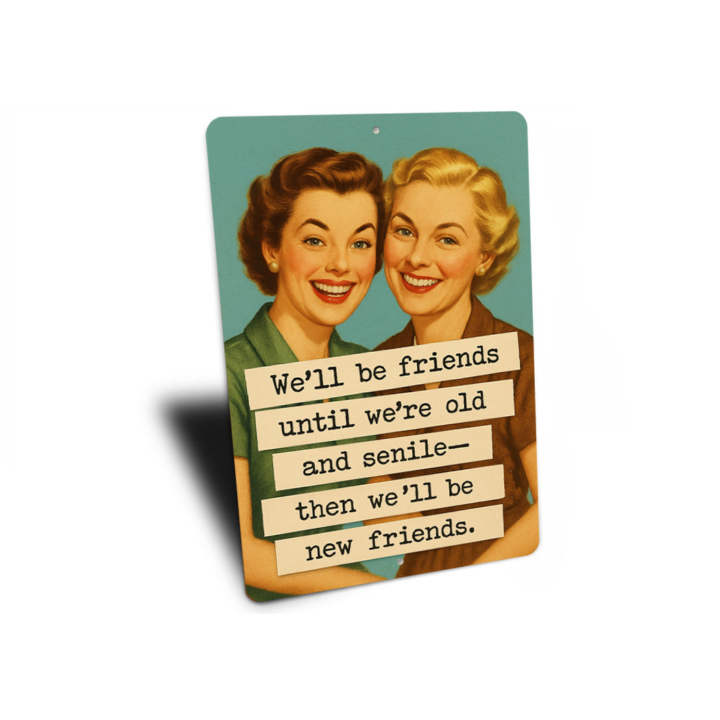 We'll Be Friends Until Senile Then New Friends Sign