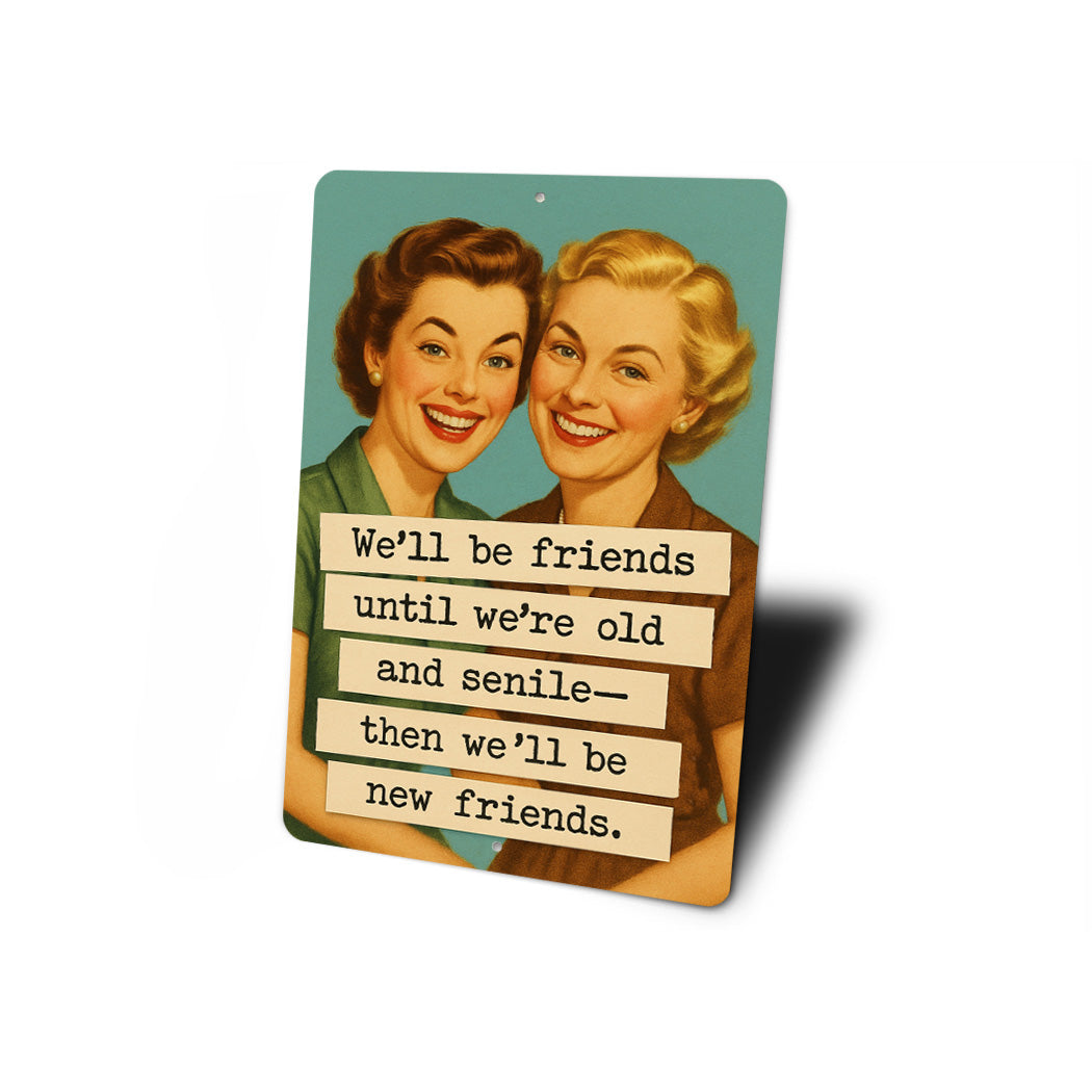 We'll Be Friends Until Senile Then New Friends Sign