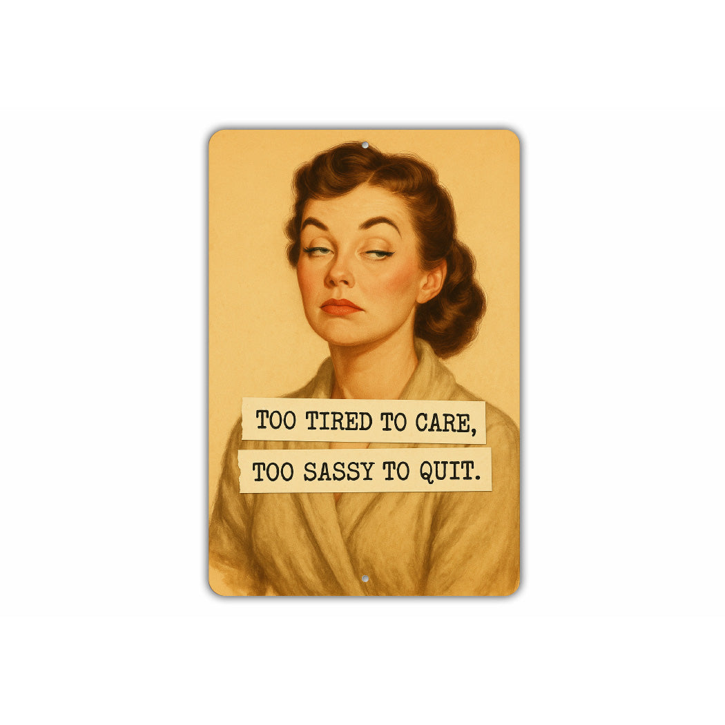 Too Tired To Care Too Sassy To Quit Sign