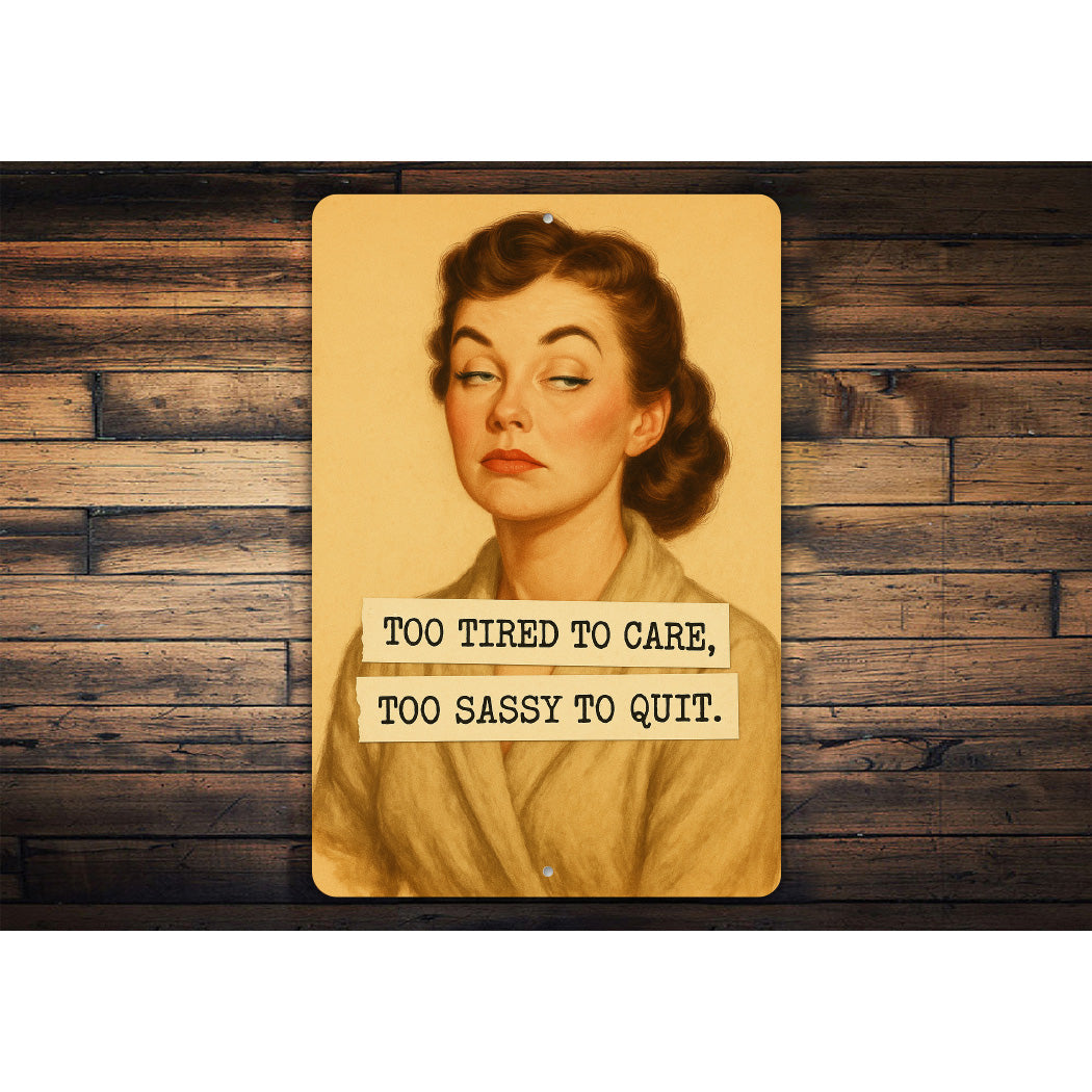 Too Tired To Care Too Sassy To Quit Sign