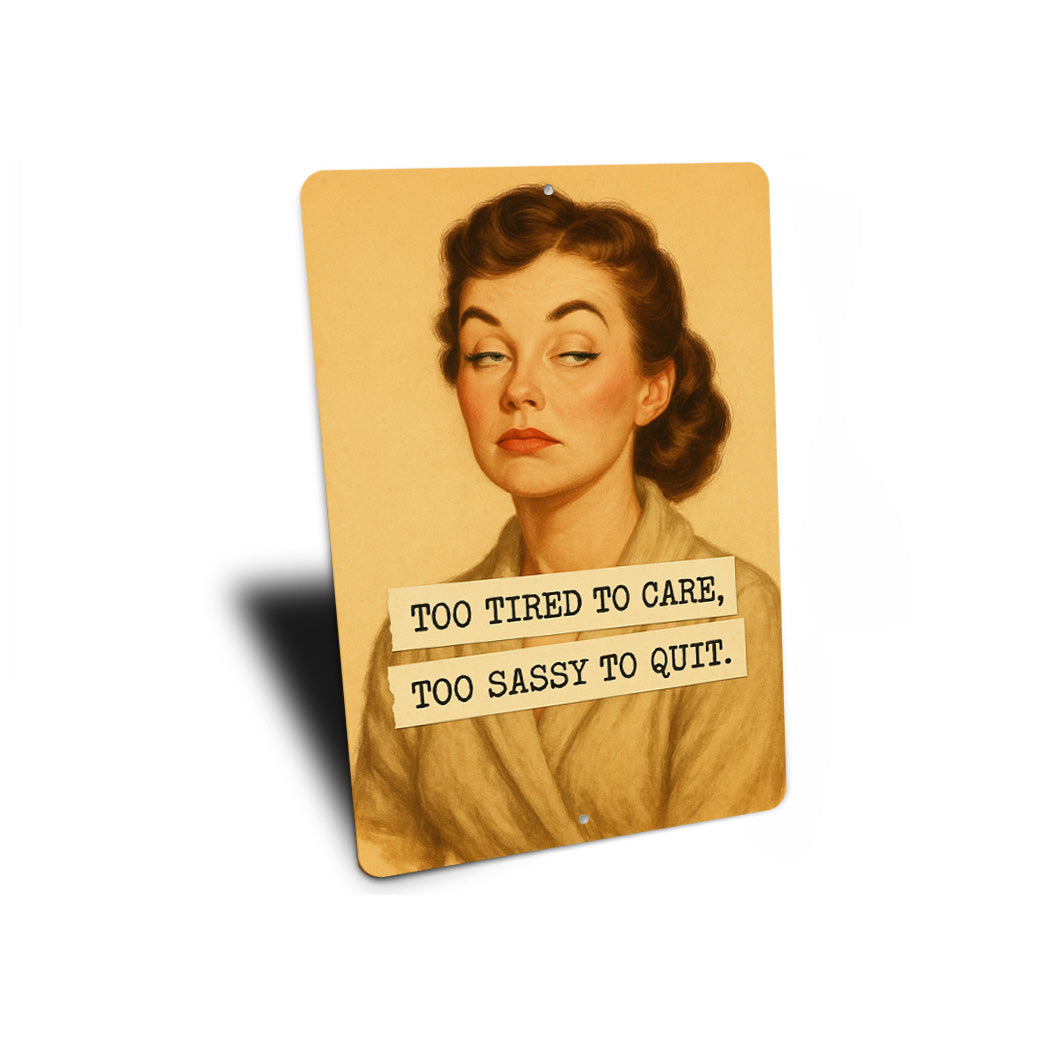 Too Tired To Care Too Sassy To Quit Sign