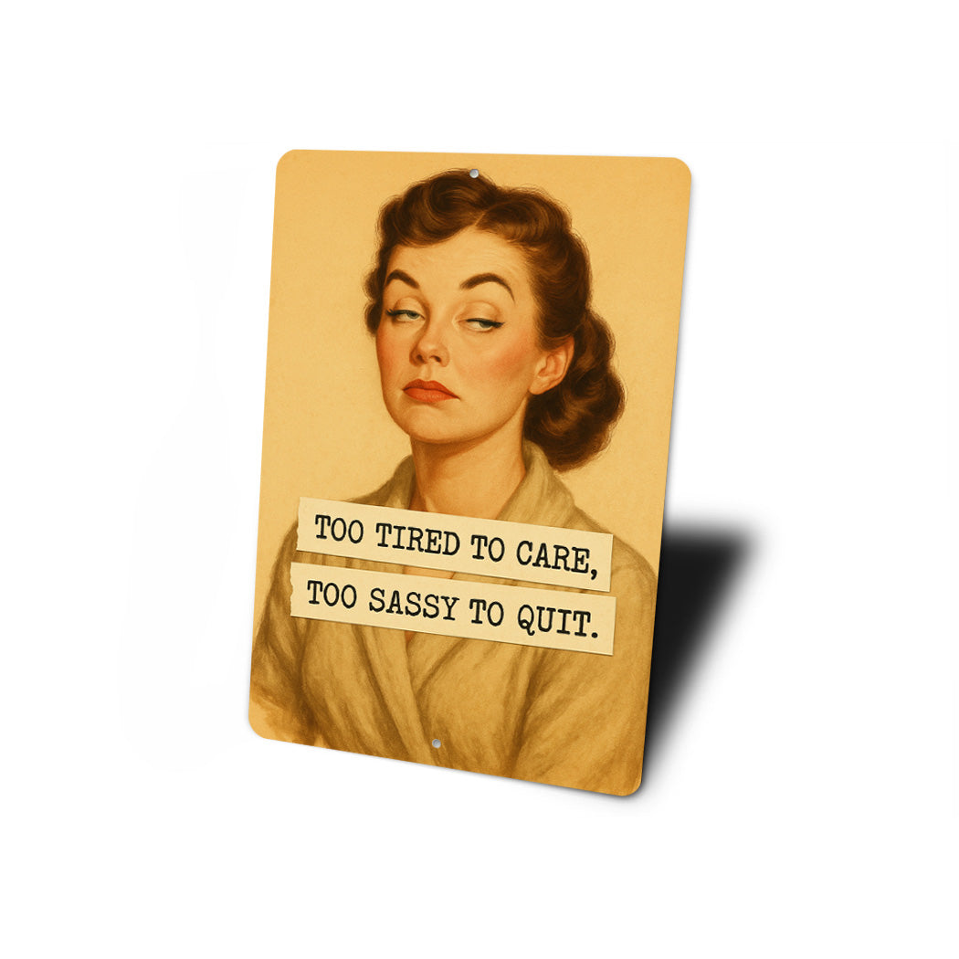 Too Tired To Care Too Sassy To Quit Sign