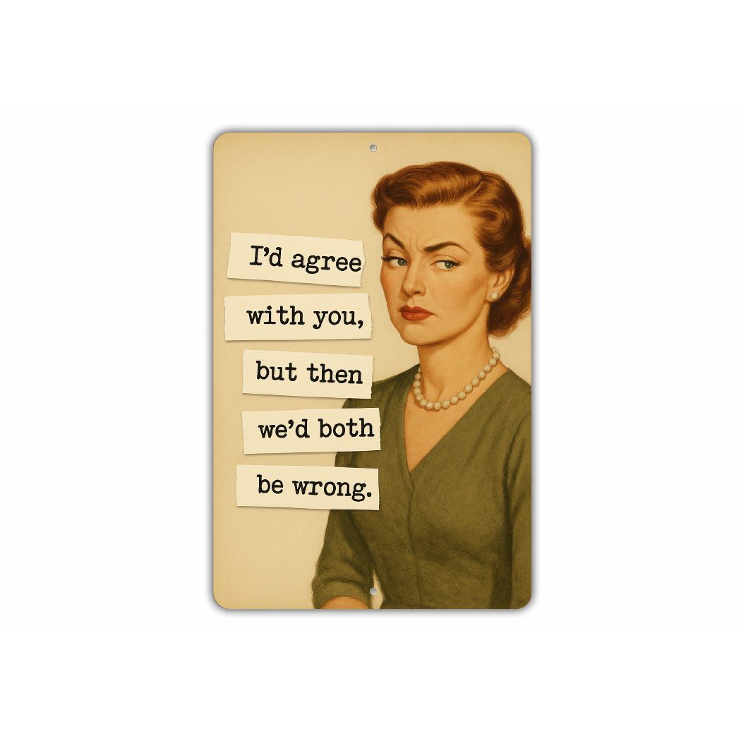 I'd Agree With You But Then We'd Both Be Wrong