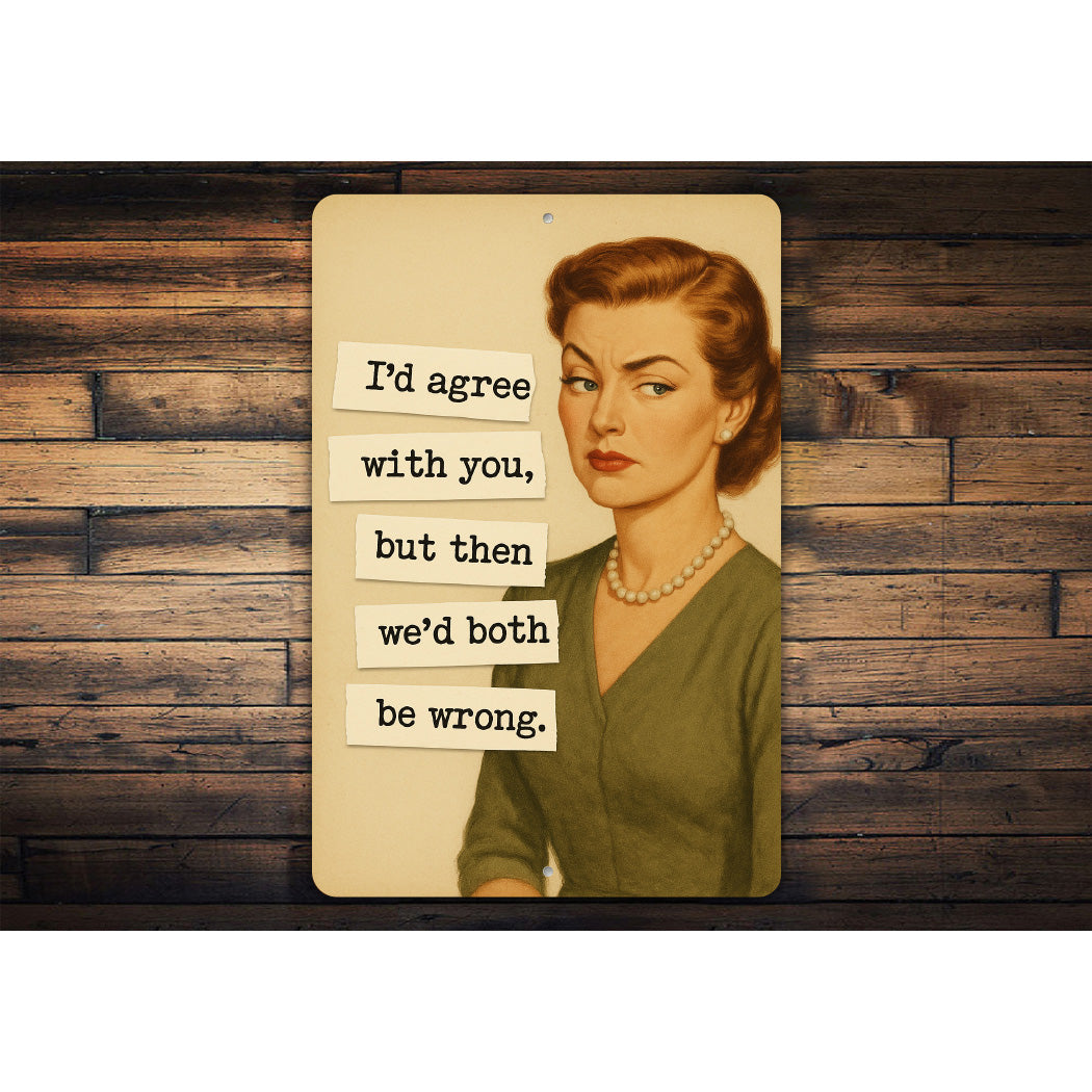 I'd Agree With You But Then We'd Both Be Wrong