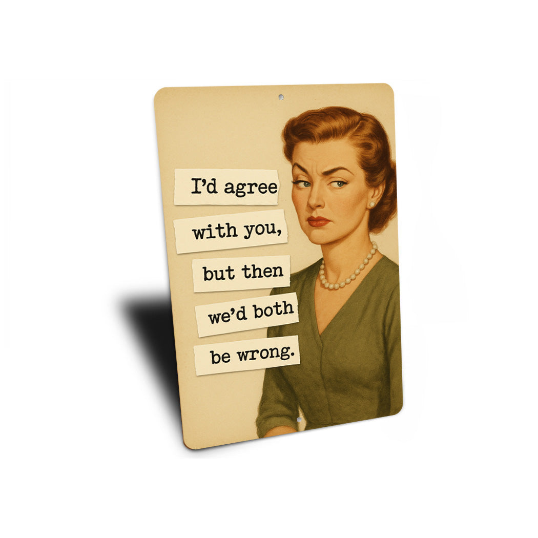 I'd Agree With You But Then We'd Both Be Wrong