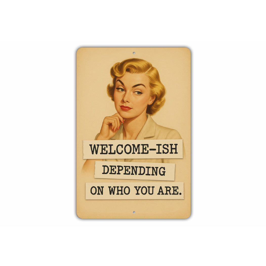 Welcome-Ish Depending On Who You Are Sign