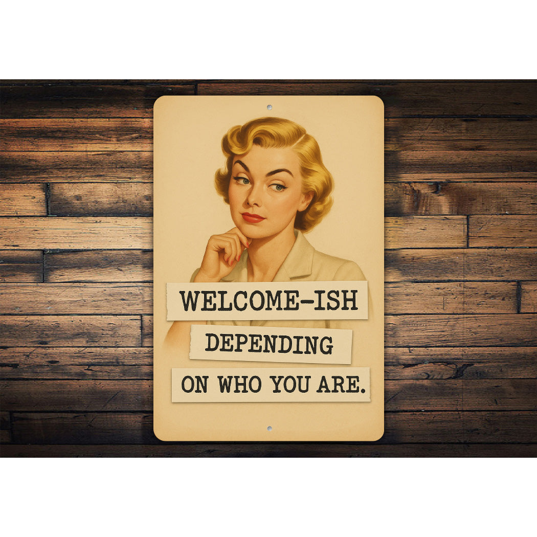 Welcome-Ish Depending On Who You Are Sign