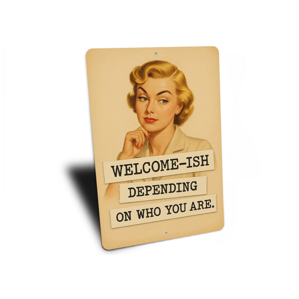 Welcome-Ish Depending On Who You Are Sign