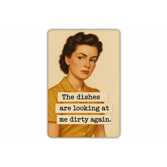 The Dishes Are Looking At Me Dirty Again Sign