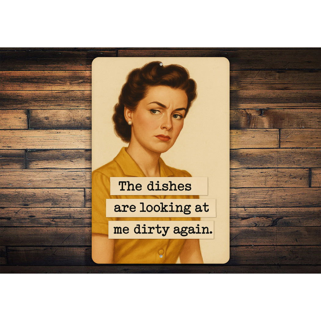 The Dishes Are Looking At Me Dirty Again Sign