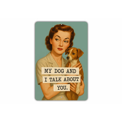 My Dog And I Talk About You Aluminum Sign