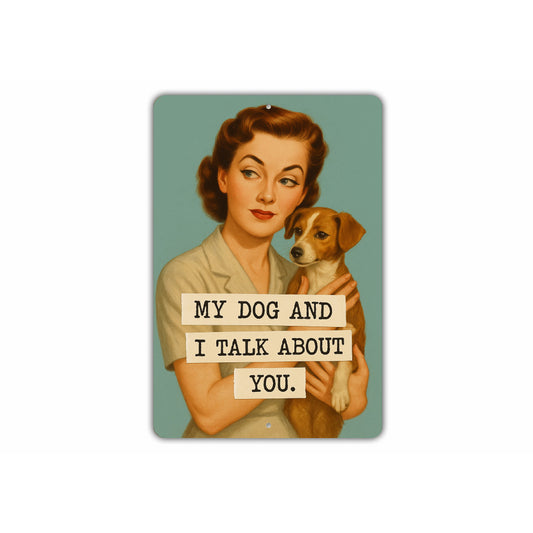 My Dog And I Talk About You Aluminum Sign