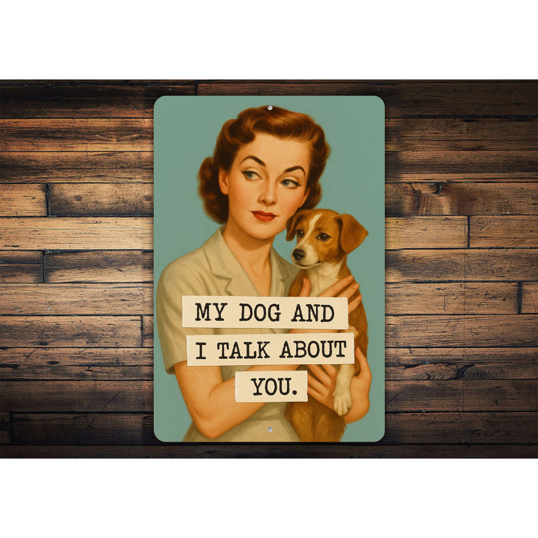 My Dog And I Talk About You Aluminum Sign