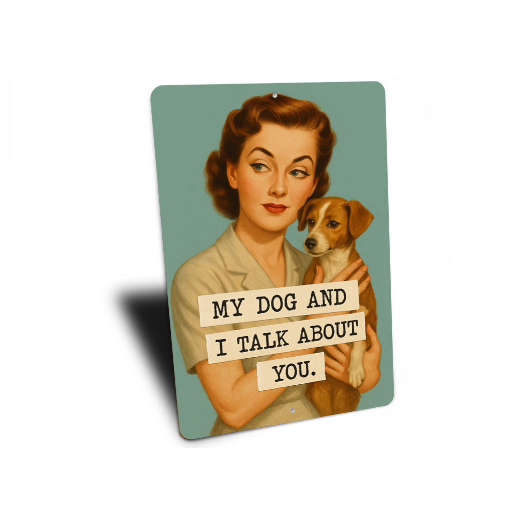My Dog And I Talk About You Aluminum Sign