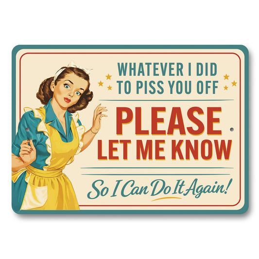 Whatever I Did To Piss You Off Let Me Know Sign