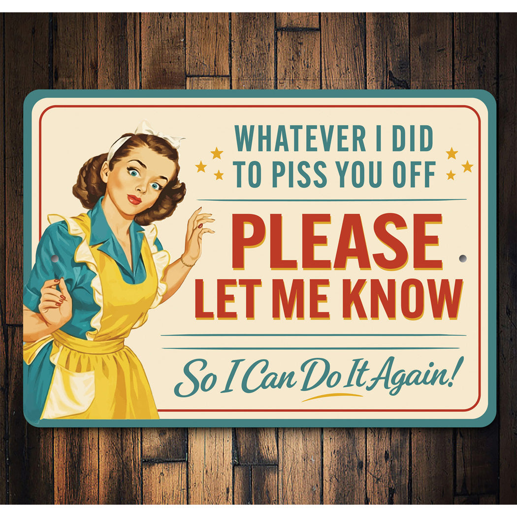 Whatever I Did To Piss You Off Let Me Know Sign