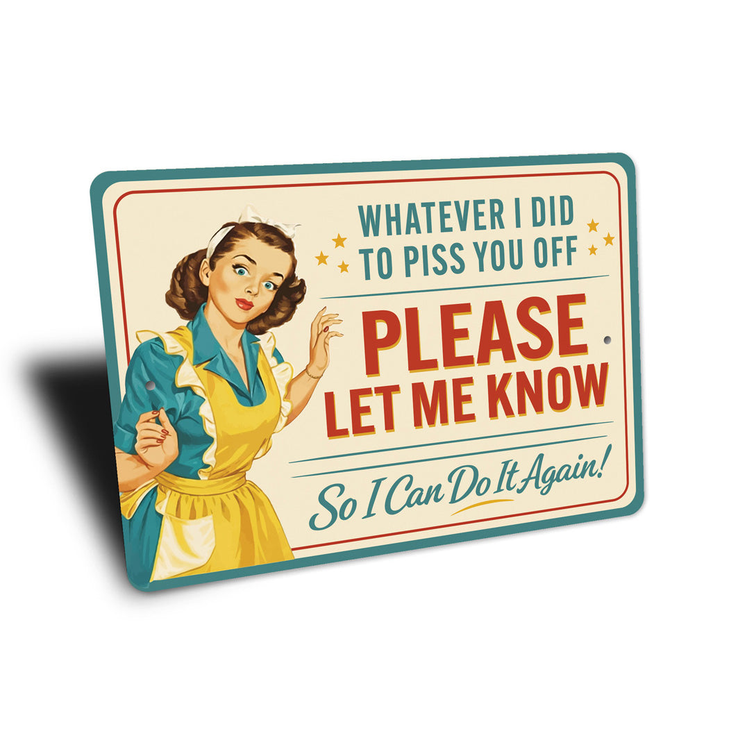 Whatever I Did To Piss You Off Let Me Know Sign